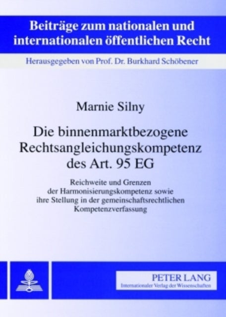 Die binnenmarktbezogene Rechtsangleichungskompetenz des Art. 95 EG - Reichweite Und Grenzen Der Harmonisierungskompetenz Sowie Ihre Stellung in Der Gemeinschaftsrechtlichen Kompetenzverfassung