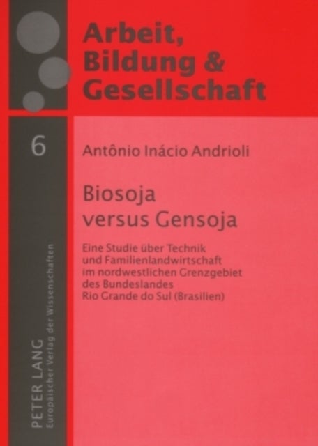 Biosoja Versus Gensoja - Eine Studie Ueber Technik Und Familienlandwirtschaft Im Nordwestlichen Grenzgebiet Des Bundeslandes Rio Grande Do Sul (Brasilien)