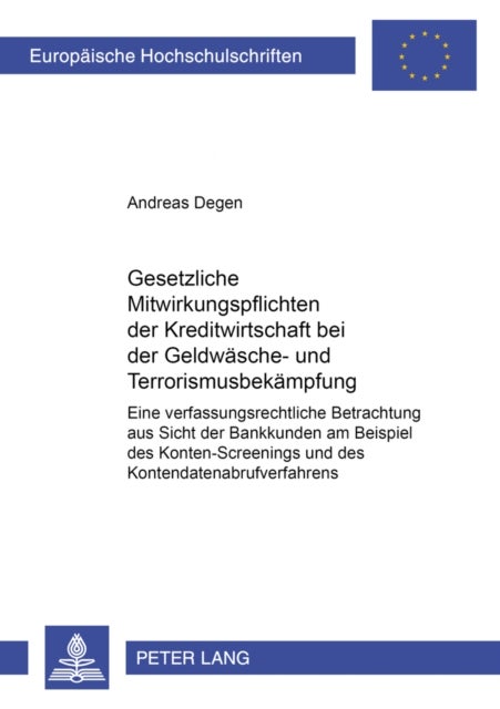 Gesetzliche Mitwirkungspflichten Der Kreditwirtschaft Bei Der Geldwaesche- Und Terrorismusbekaempfung - Eine Verfassungsrechtliche Betrachtung Aus Sicht Der Bankkunden Am Beispiel Des Konten-Screenings Und Des Kontendatenabrufverfahrens