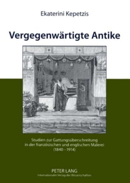 Vergegenwaertigte Antike - Studien zur Gattungsueberschreitung in der franzoesischen und englischen Malerei (1840-1914)