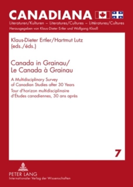Canada in Grainau- Le Canada a Grainau - A Multidisciplinary Survey of Canadian Studies after 30 Years- Tour d’horizon multidisciplinaire d’Etudes canadiennes, 30 ans apres