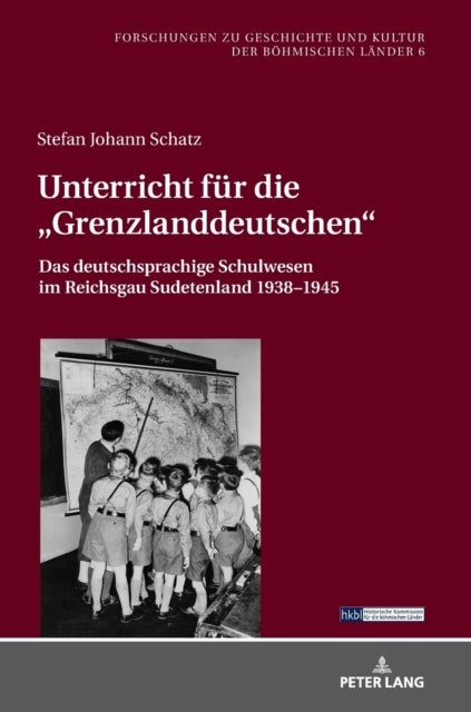Unterricht fuer die «Grenzlanddeutschen» - Das deutschsprachige Schulwesen im Reichsgau Sudetenland 1938-1945