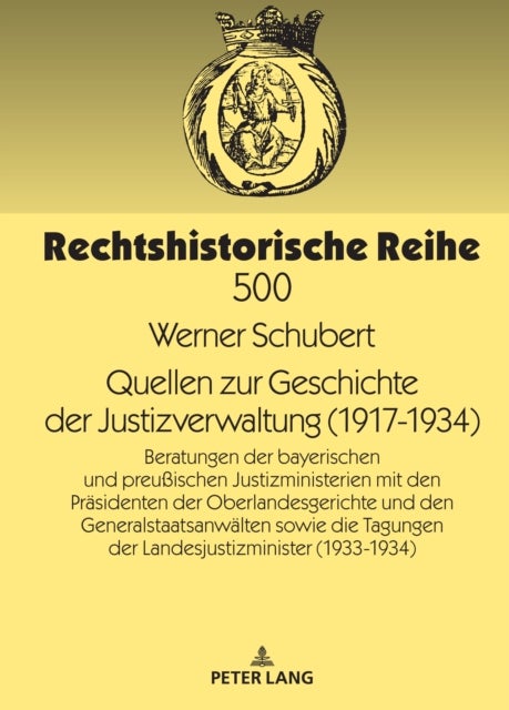Quellen zur Geschichte der Justizverwaltung (1917-1934) - Beratungen Der Bayerischen Und Preußischen Justizministerien Mit Den Praesidenten Der Oberlandesgerichte Und Den Generalstaatsanwaelten Sowie Die Tagungen Der Landesjustizminister (1933/34)