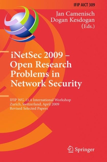 iNetSec 2009 - Open Research Problems in Network Security - IFIP Wg 11.4 International Workshop, Zurich, Switzerland, April 23-24, 2009, Revised Selected Papers