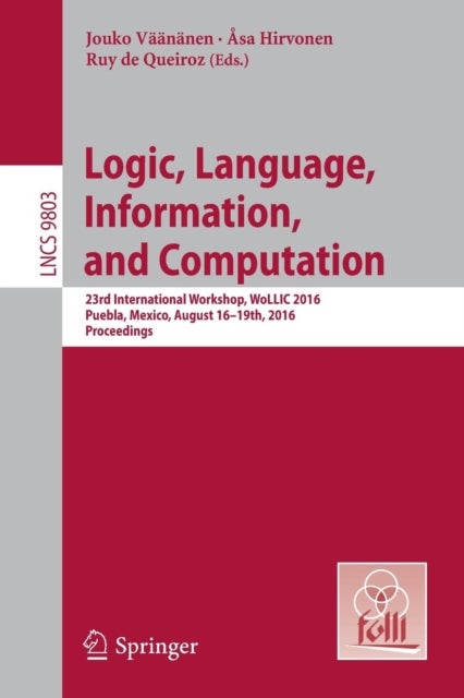 Logic, Language, Information, and Computation - 23rd International Workshop, WoLLIC 2016, Puebla, Mexico, August 16-19th, 2016. Proceedings