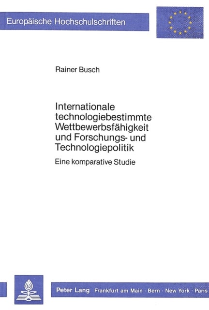 Internationale technologiebestimmte Wettbewerbsfaehigkeit und Forschungs- und Technologiepolitik - Eine komparative Studie
