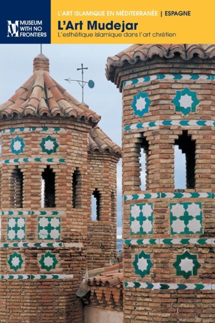 L'art mudejar - L'esthetique islamique dans l'art chretien
