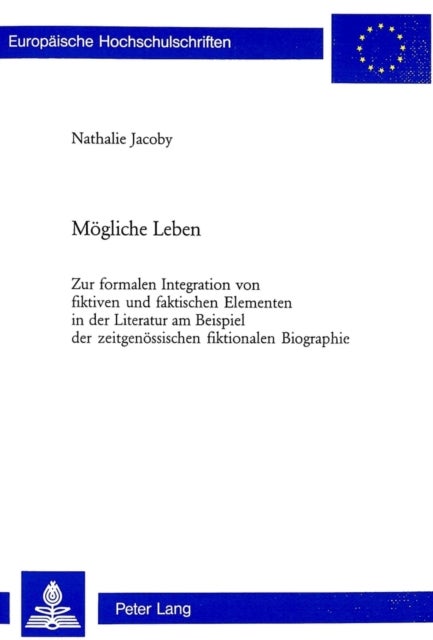 Moegliche Leben - Zur Formalen Integration Von Fiktiven Und Faktischen Elementen in Der Literatur Am Beispiel Der Zeitgenoessischen Fiktionalen Biographie
