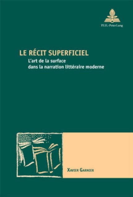 Le Recit Superficiel - L'Art de la Surface Dans La Narration Litteraire Moderne
