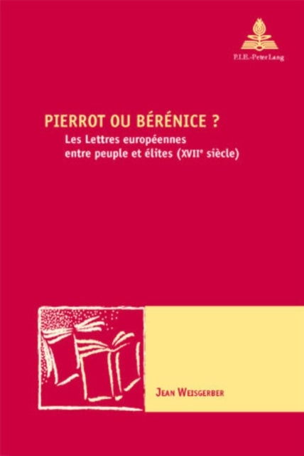 Pierrot ou Bérénice ? - Les Lettres europeennes entre peuple et elites (XVIIe siecle)