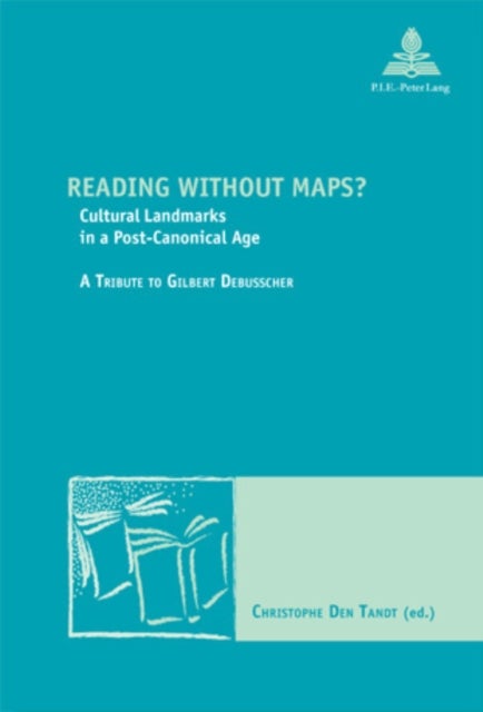 Reading without Maps? - Cultural Landmarks in a Post-canonical Age a Tribute to Gilbert Debusscher