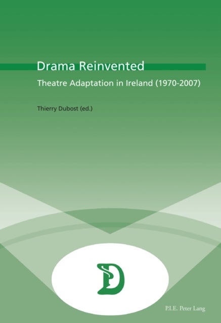 Drama Reinvented - Theatre Adaptation in Ireland (1970-2007)