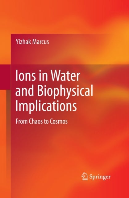 Ions in Water and Biophysical Implications - From Chaos to Cosmos