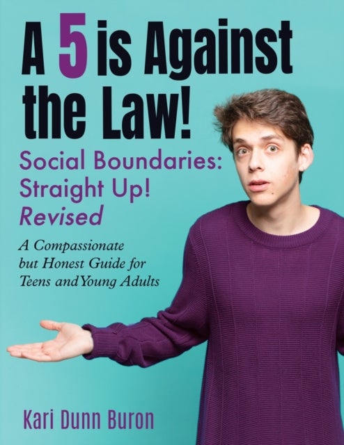 A 5 Is Against the Law - Social Boundaries - a Compassionate but Honest Guide for Teens and Young Adults
