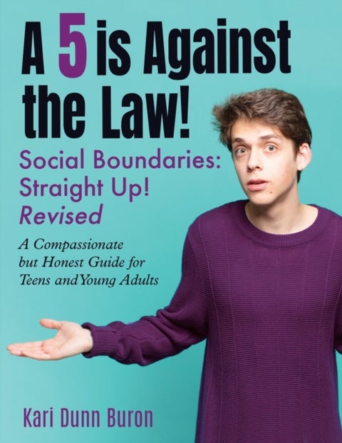 A 5 Is Against the Law - Social Boundaries - a Compassionate but Honest Guide for Teens and Young Adults