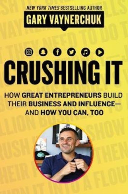 Crushing It! - How Great Entrepreneurs Build Business and Influence-and How You Can, Too