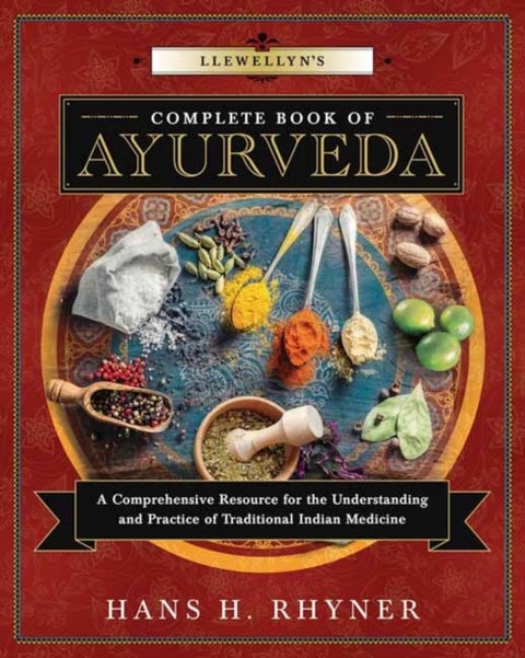 Llewellyn's Complete Book of Ayurveda - A Comprehensive Resource for the Understanding & Practice of Traditional Indian Medicine