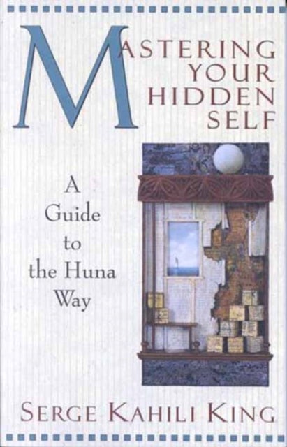 Mastering Your Hidden Self - A Guide to the Huna Way