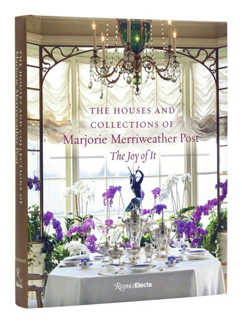 The Houses and  Collections of Marjorie Merriweather Post - The Joy of It