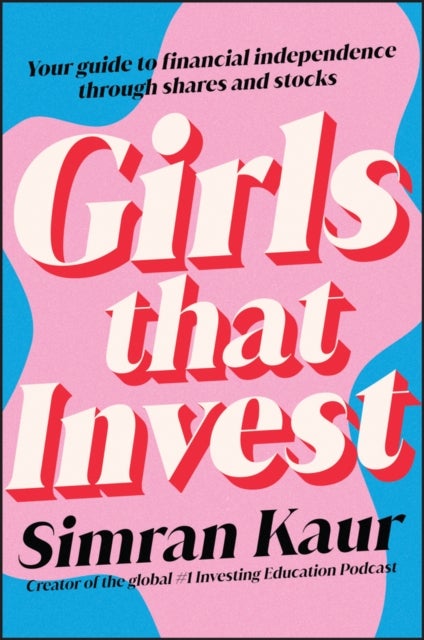 Girls That Invest: Your Guide to Financial Indepen - Your Guide to Financial Independence through Shares and Stocks