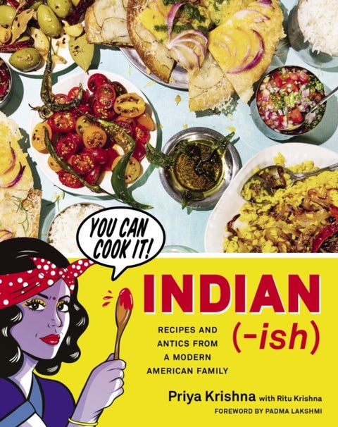 Indian-Ish: Recipes and Antics from a Modern Ameri - Recipes and Antics from a Modern American Family