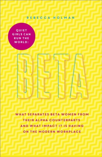 Beta: Quiet Girls Can Run the World - quiet girls can run the world : what separates beta women from their alpha counterparts and what impact it is having on the modern workplace