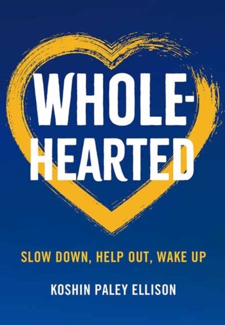 Wholehearted: Slow Down, Help Out, Wake Up - Slow Down, Help Out, Wake Up