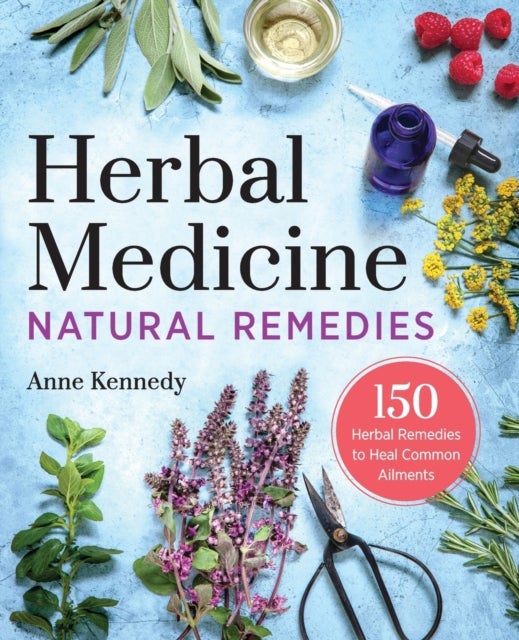 Herbal Medicine Natural Remedies - 150 Herbal Remedies to Heal Common Ailments