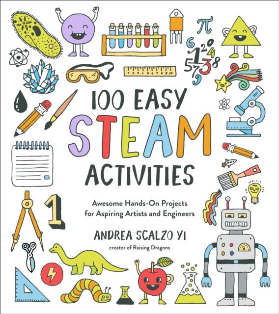 100 Easy STEAM Activities - Awesome Hands-On Projects for Aspiring Artists and Engineers