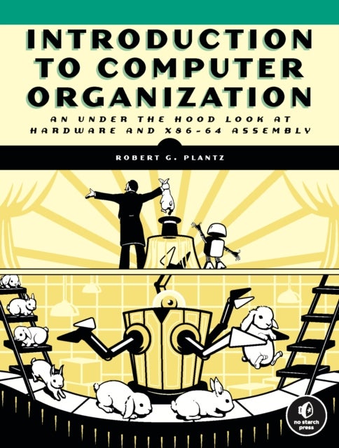 Introduction To Computer Organization - An Under the Hood Look at Hardware and x86-64 Assembly
