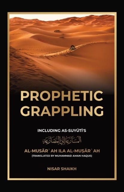 Prophetic Grappling - Including as-Suyuti's al-Musārʿah ilā al-Muṣārʿah