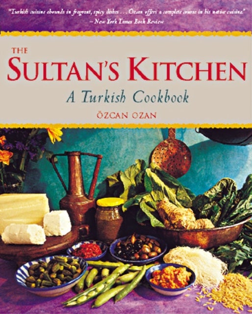 The Sultan's Kitchen - A Turkish Cookbook [Over 150 Recipes]
