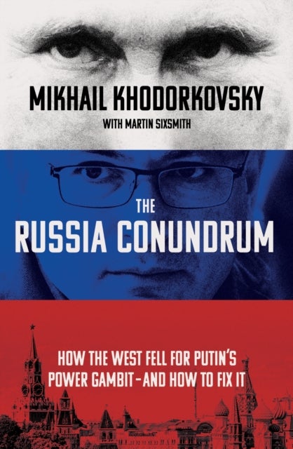 The Russia Conundrum: How the West Fell for Putin' - how the West fell for Putin's power gambit - and how to fix it