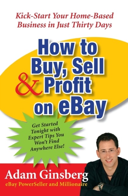 How to Buy, Sell, & Profit on eBay - Kick-Start Your Home-Based Business in Just Thirty Days