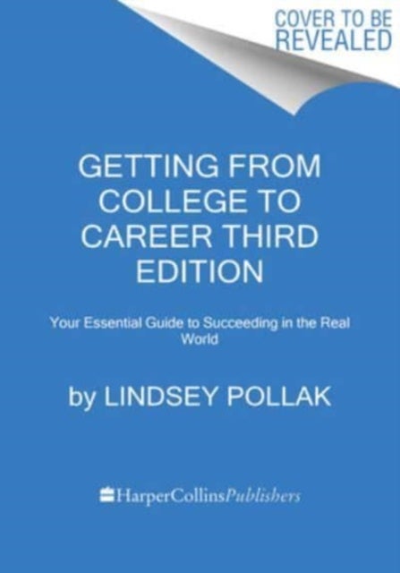 Getting from College to Career Third Edition - Your Essential Guide to Succeeding in the Real World