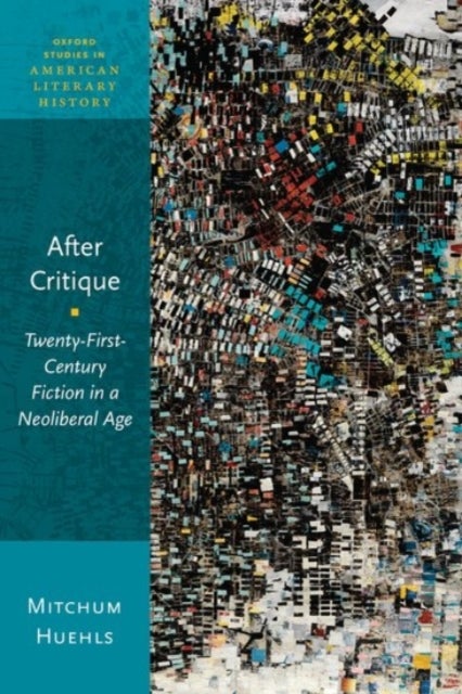After Critique - Twenty-First-Century Fiction in a Neoliberal Age