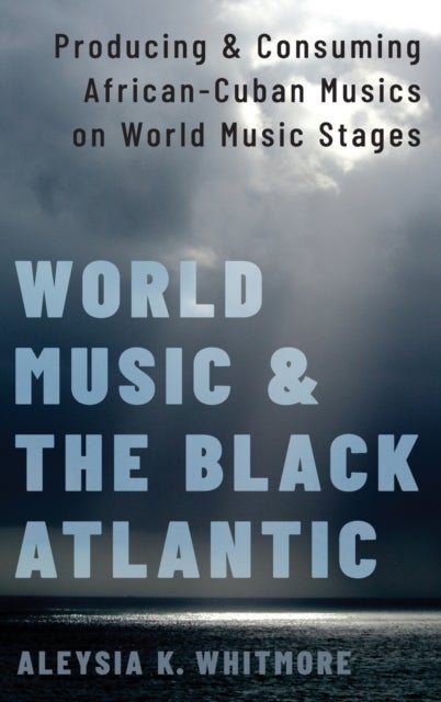 World Music and the Black Atlantic - Producing and Consuming African-Cuban Musics on World Music Stages