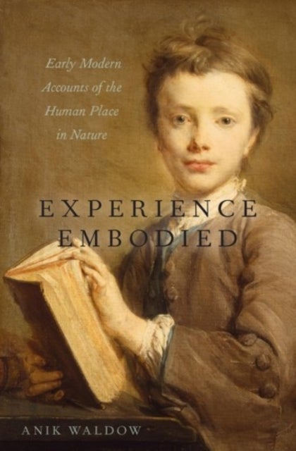 Experience Embodied - Early Modern Accounts of the Human Place in Nature