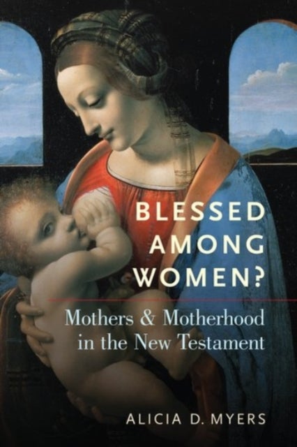 Blessed Among Women? - Mothers & Motherhood in the New Testament