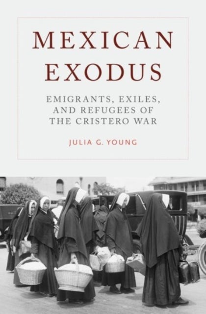 Mexican Exodus - Emigrants, Exiles, and Refugees of the Cristero War