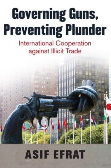 Governing Guns, Preventing Plunder - International Cooperation against Illicit Trade
