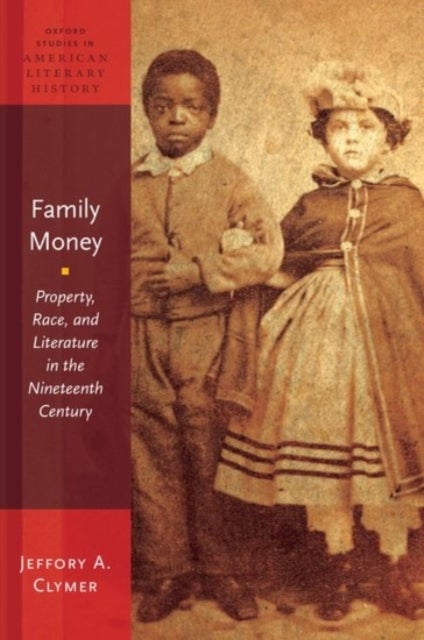 Family Money - Property, Race, and Literature in the Nineteenth Century