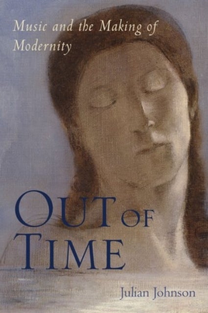 Out of Time - Music and the Making of Modernity