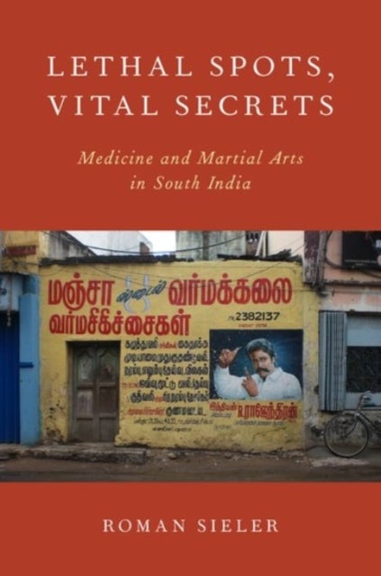 Lethal Spots, Vital Secrets - Medicine and Martial Arts in South India