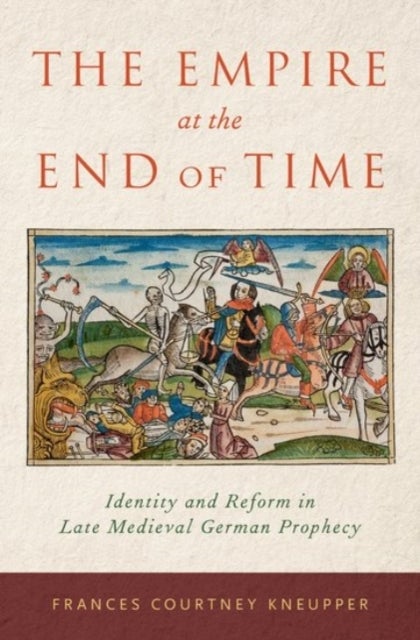 The Empire at the End of Time - Identity and Reform in Late Medieval German Prophecy
