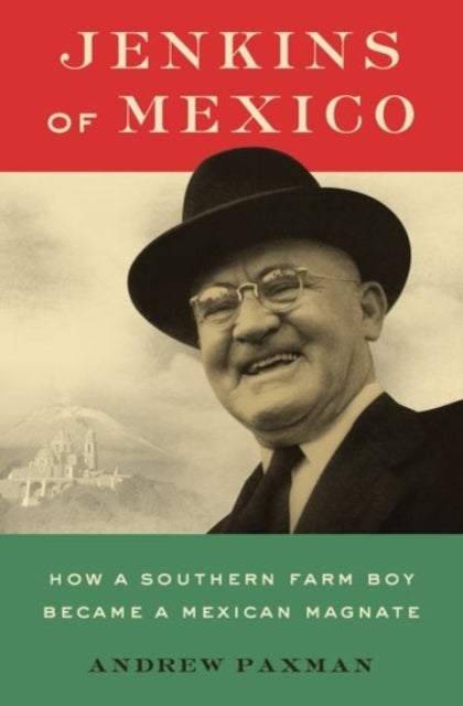 Jenkins of Mexico - How a Southern Farm Boy Became a Mexican Magnate