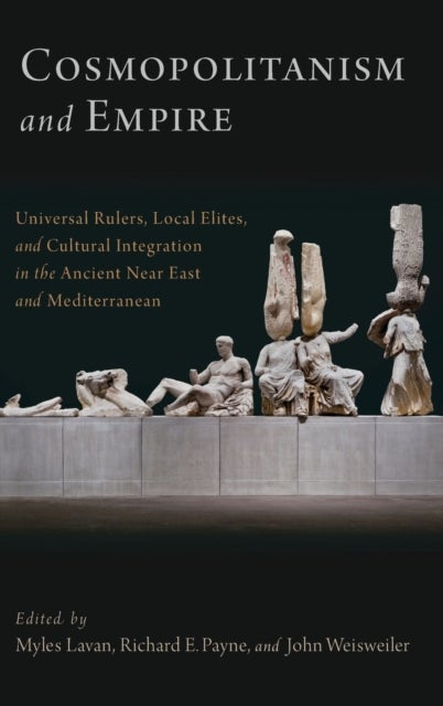Cosmopolitanism and Empire - Universal Rulers, Local Elites, and Cultural Integration in the Ancient Near East and Mediterranean