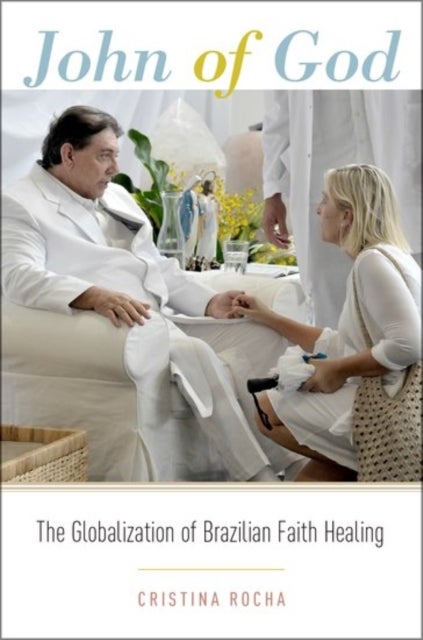 John of God - The Globalization of Brazilian Faith Healing