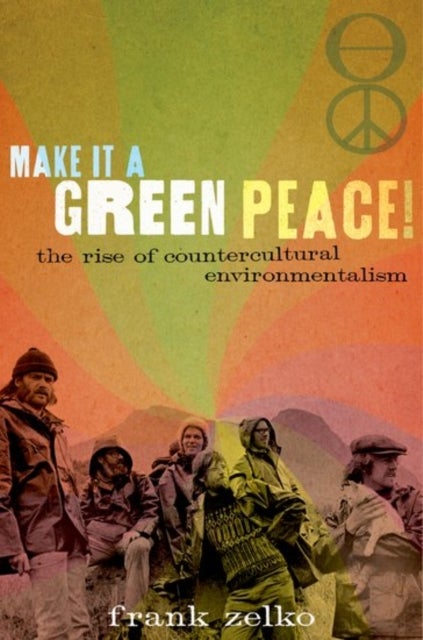 Make It a Green Peace! - The Rise of Countercultural Environmentalism