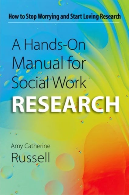 A Hands-On Manual for Social Work Research - How to Stop Worrying and Start Loving Research